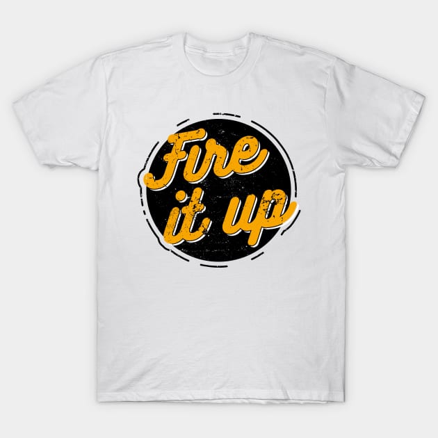 Fire It Up Vintage Quote Handwritte Distressed T-Shirt by udesign